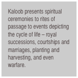 Kaloob presents spiritual ceremonies to rites of passage to events depicting the cycle of life - royal successions, courtships and marriages, planting and harvesting, and even warfare.
