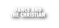DANCE AND  THE CHRISTIAN