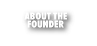 ABOUT THE FOUNDER